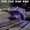 Tuk Tuk Bam Bam (Explicit) - INEXWAVE