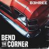 Bend the Corner (Explicit) - B3hree