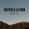 Volver a La Vida(Back to Life) - Jonatan Lopez