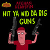 HIT YA WID DA BIG GUNS (Original Mix) - Afghan Headspin