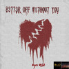 Better off Without You (Explicit) - Nyce RSA