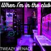 When I'm in the Club (Explicit) - Tweazy Menace&Brysen Tunget&Danni Beatz