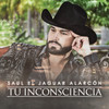 Tu Inconsciencia - Saul El Jaguar Alarcón