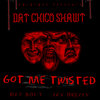 Got Me Twisted (Explicit) - Dat Chico Shawt&Jay brezzy&Dat Boi T