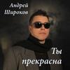 Ты прекрасна - Андрей Широков