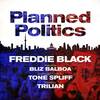 Planned Politics(feat. Bliz Balboa) (Explicit) - Freddie Black&Tone Spliff&Bliz Balboa