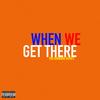 When We Get There (Explicit) - The Domino Effect