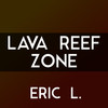 Lava Reef Zone - Eric L.
