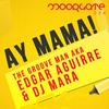Ay Mama! (Original Mix) - The Groove Man&Edgar Aguirre&DJ Mara