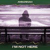 I'm Not Here (Auralik Mix, 24 Bit Remastered) - Annunnaki