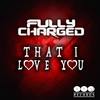 That I Love You (Original Mix) - Fully Charged