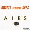 Air's(feat. Dres) (Explicit) - Dwatts&Dres