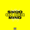 Swoo On Her Mind (Explicit) - Swaghollywood&TrapGoKrazy