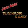 Still I Take Her Flowers to Arlington - Jason Adams