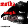 Motha Ungh Ungh - The System