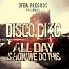 All Day Is How We Do This - Disco Dikc