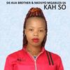 Kah So (feat. Nkosyo Mqabuza-SA) (Explicit) - De-Kuas Brothers&Nkosyo Mqabuza-SA