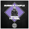 What to feel - Bubble Couple