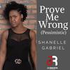 Prove Me Wrong(Pessimistic) - Shanelle Gabriel