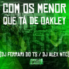 Com os Menor Que Tá de Oakley (Explicit) - DJ ALEX NTC&DJ FERRARI DO TS