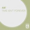 Time Isn't Forever - AM