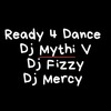Ready 4 Dance - DJ Mercy&Dj Fizzy&Dj Mythi V