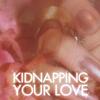 Kidnapping Your Love - whatever51&NxxxxxS