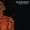 Burn in the City - Slow Riot