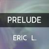 Prelude - Eric L.