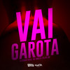 Vai Garota (Explicit) - Klebinho Rosa&mc walla&Felipe Mc&DJ Guh mdk&Central dos Bailes&Klebeth rosa da silva junior&Alan Wallace Pantaleão da Silva&Felipe Viana Policate