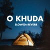 O Khuda (Slowed+Reverb) - Akash Khaira