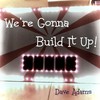 We're Gonna Build It Up - Dave adams