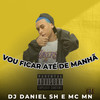Vou Ficar Até de Manhã (Remix|Explicit) - MC Mn&DJ DANIEL SH