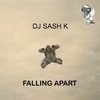 DJ Sash K - Falling Apart - DJ Sash K