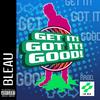 Get It! Got It! Good! (Explicit) - Bleau