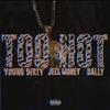 Too Hot(feat. Jell Money & Bally) (Explicit) - Young Dirty&Jell Money&Bally
