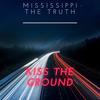 Kiss The Ground - Mississippi The Truth