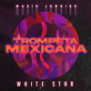 Trompeta Mexicana - Muzik Junkies&White Star&Jorge Quintero Jr.&Andy Bauza&Alfredo Olaf López Acuña&Laureano Pardo Toconac&Nicolás Gonzalez Radesca&Matthew Limones