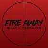 Fire Away(feat. Mc Y-Zer & Ven) (Explicit) - Bully&Y-Zer&Ven&Charly Foulkes