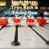 Tell Ya Something (Explicit) - Snub Noze&Trev Rich&Young Doe