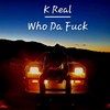 Who Da Fuck (Explicit) - K Real