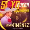 Si yo fuera compositor - Henry Jimenez