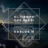 El Tiempo Que Perdí - Carlos M