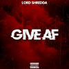 Give Af (Explicit) - LORD Shredda