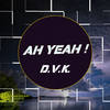 Ah Yeah! (Original Mix) - D.V.K