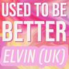 Used To Be Better - Elvin (UK)