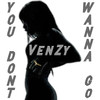 You Don’t Wanna Go - VenZy