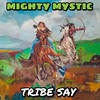 Tribe Say - Mighty Mystic