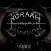 Don't Play With Me (Explicit) - Koraah