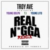 Real N*gga (Remix|Explicit) - Troy Ave&T.I.&Young Dolph&Young Lito